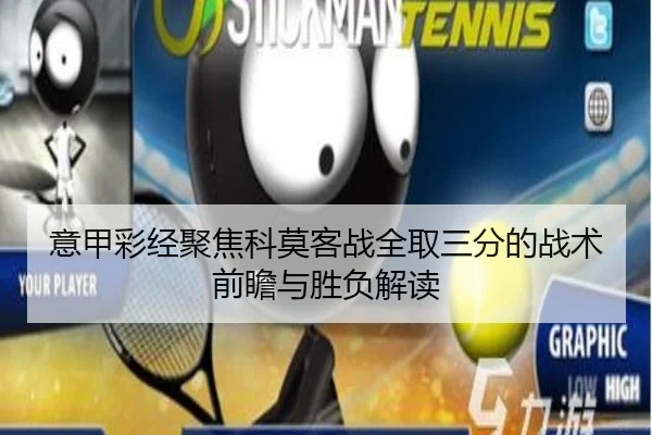 意甲彩经聚焦科莫客战全取三分的战术前瞻与胜负解读